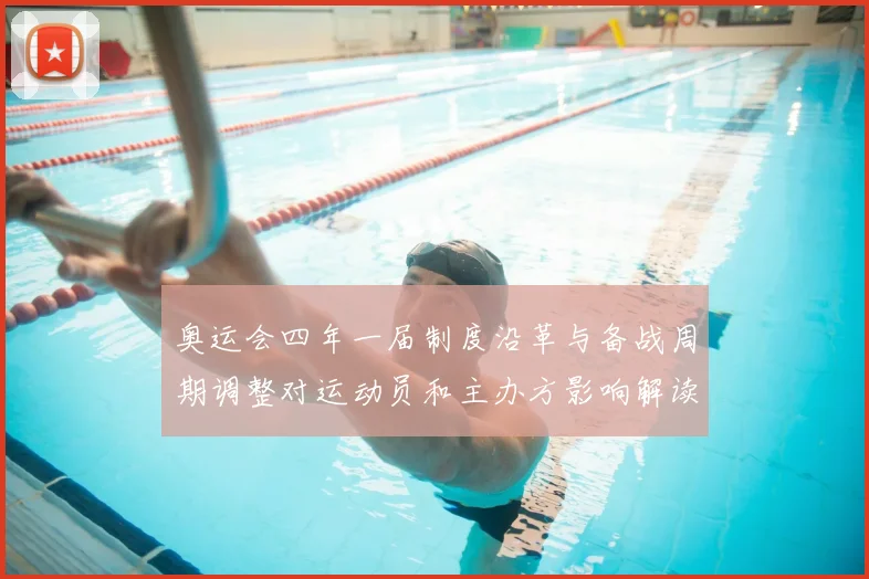 奥运会四年一届制度沿革与备战周期调整对运动员和主办方影响解读